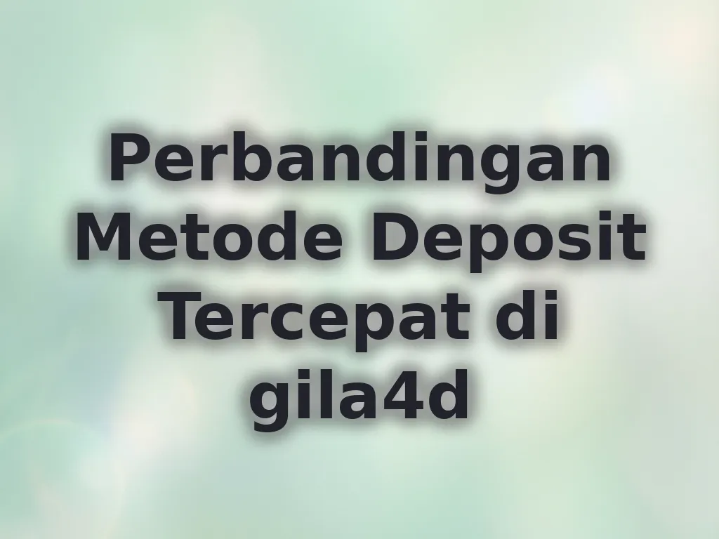 Perbandingan Metode Deposit Tercepat di gila4d
