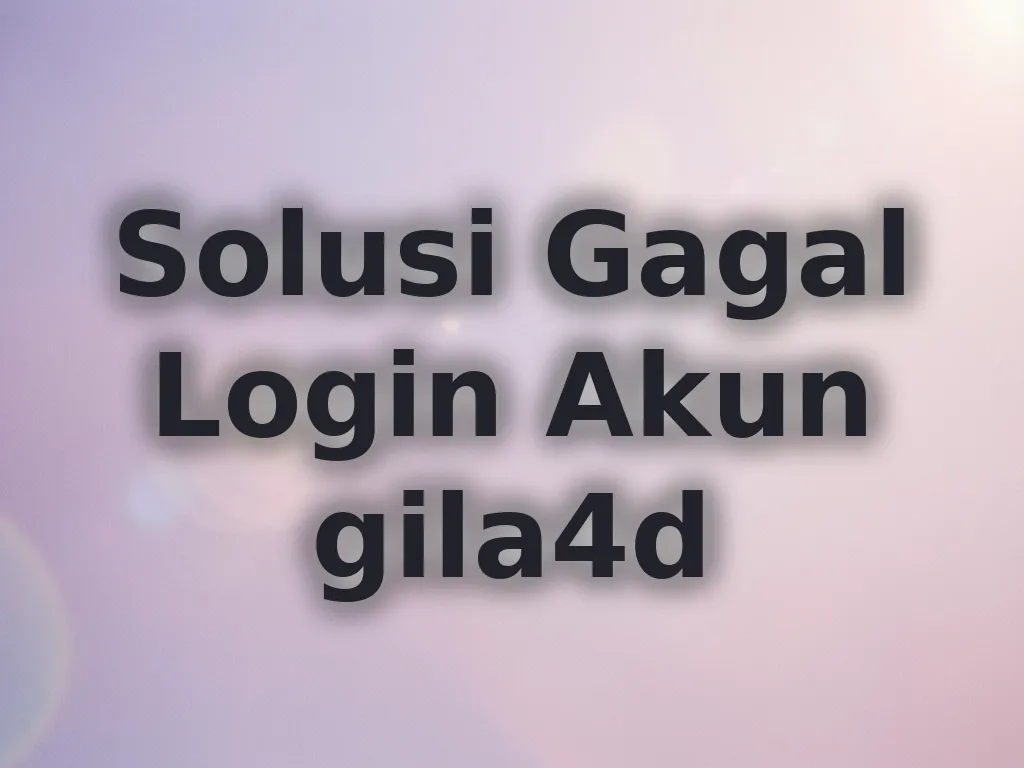 Solusi Gagal Login Akun gila4d